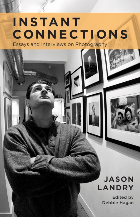 Jason Landry: Instant Connections: Essays and Interviews on Photography