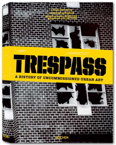 Wooster Collective: TRESPASS: A HISTORY OF UNCOMMISSIONED URBAN ART